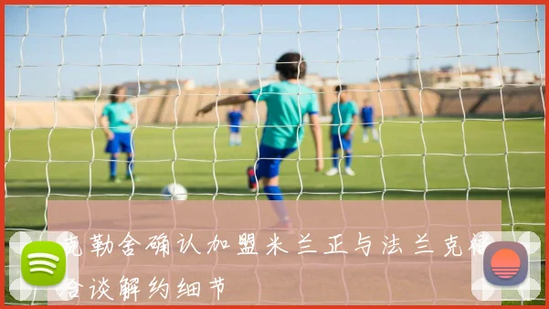 克勒舍确认加盟米兰正与法兰克福洽谈解约细节